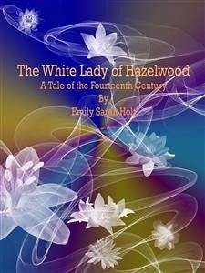 The White Lady of Hazelwood (eBook, ePUB) - Sarah Holt, Emily