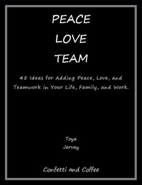 Peace Love Team: 45 Ideas for Adding Peace, Love, and Teamwork in Your Life, Family, and Work (eBook, ePUB)
