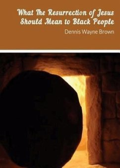WHAT THE RESURRECTION OF JESUS SHOULD MEAN TO BLACK PEOPLE (eBook, ePUB) - Brown, Dennis Wayne
