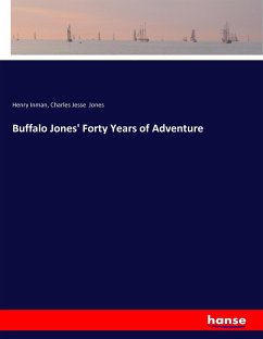 Buffalo Jones' Forty Years of Adventure - Inman, Henry;Jones, Charles Jesse