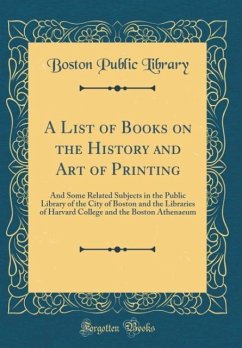 A List of Books on the History and Art of Printing: And Some Related Subjects in the Public Library of the City of Boston and the