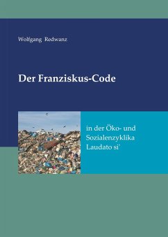 Der Franziskus-Code in der Öko- und Sozialenzyklka Laudato si' - Redwanz, Wolfgang