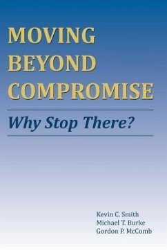 Moving Beyond Compromise (eBook, ePUB) - Smith, Kevin C.; Burke, Michael T.; McComb, Gordon P.