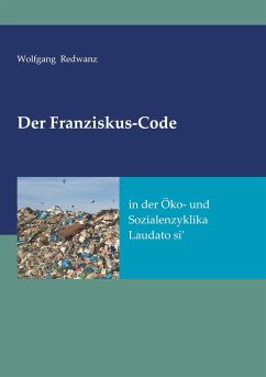 Der Franziskus-Code in der Öko- und Sozialenzyklka Laudato si' - Redwanz, Wolfgang