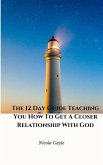 The 12 Day Guide Teaching You How To Get A Closer Relationship With God (eBook, ePUB)