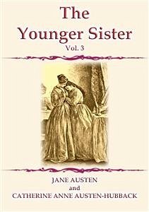 THE YOUNGER SISTER Vol 3 (eBook, ePUB) - ANNE AUSTEN HUBBACK, CATHERINE; Austen, Jane