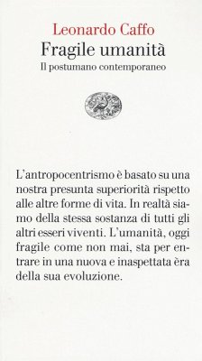 Fragile umanità. Il postumano contemporaneo - Caffo, Leonardo