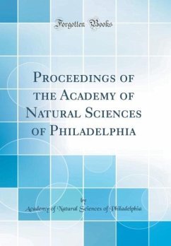 Proceedings of the Academy of Natural Sciences of Philadelphia (Classic Reprint) - Philadelphia, Academy of Natural Science