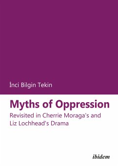 Myths of Oppression: Revisited in Cherrie Moraga's and Liz Lochhead's Drama (eBook, PDF) - Bilgin Tekin, Inci; Bilgin Tekin, Inci