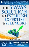 The "5 Ways" Solution to Establish Your Expertise and Sell More (Real Fast Results, #70) (eBook, ePUB) The "5 Ways" Solution to Establish Your Expertise and Sell More (Real Fast Results, #70) (eBook, ePUB)