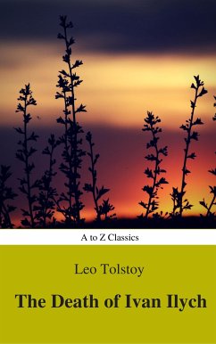 The Death of Ivan Ilych (Complete Version, Best Navigation, Active TOC) (A to Z Classics) (eBook, ePUB) - Classics, AtoZ; Nikolayevich Tolstoy, Lev
