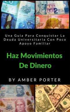 Haz Movimientos De Dinero: Una Guia Para Conquistar La Deuda Universitaria Con Poco Apoyo Familiar (eBook, ePUB) - Amber Porter