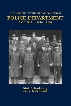 THE HISTORY OF THE DECATUR, ILLINOIS POLICE DEPARTMENT VOLUME 1 - Barthelemy, Mark