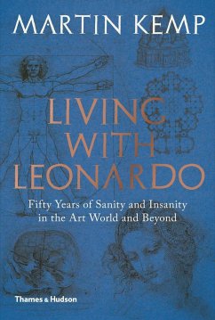 Living with Leonardo: Fifty Years of Sanity and Insanity in the Art World and Beyond - Kemp, Martin