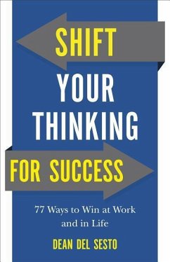 Shift Your Thinking for Success: 77 Ways to Win at Work and in Life - Del Sesto, Dean