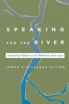 Speaking for the River: Confronting Pollution on the Willamette, 1920s-1970s - Hillegas-Elting, James V.