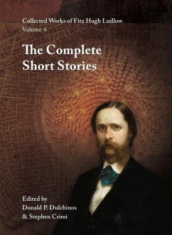 Collected Works of Fitz Hugh Ludlow, Volume 4: The Complete Short Stories - Ludlow, Fitz Hugh