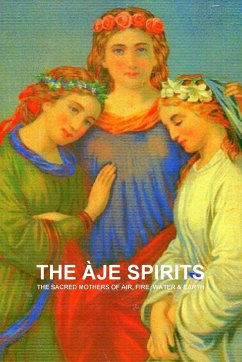 THE ÀJE SPIRITS, THE SACRED MOTHERS OF AIR, FIRE, WATER & EARTH - de Bourbon-Galdiano-Montenegro, Carlos A