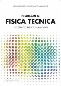 Problemi di fisica tecnica. 100 esercizi risolti e ragionati - Bergero, Stefano; Cavalletti, Paolo; Chiari, Anna