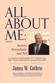 All about Me: Society, Serendipity, and Self: An Anecdotal Autobiography of a "Depression Era Baby" Heavily Influenced by Excesses of the 1960s Volume
