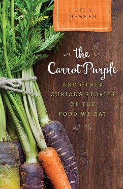 The Carrot Purple and Other Curious Stories of the Food We Eat - Denker, Joel S