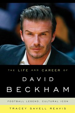 The Life and Career of David Beckham: Football Legend, Cultural Icon - Reavis, Tracey Savell