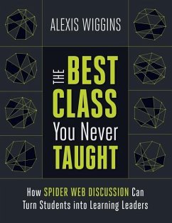 The Best Class You Never Taught: How Spider Web Discussion Can Turn Students Into Learning Leaders - Wiggins, Alexis