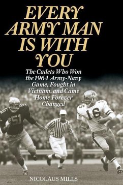 Every Army Man Is with You: The Cadets Who Won the 1964 Army-Navy Game, Fought in Vietnam, and Came Home Forever Changed - Mills, Nicolaus