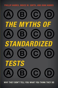 The Myths of Standardized Tests - Harris, Phillip; Smith, Bruce M; Harris, Joan