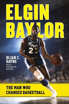 Elgin Baylor: The Man Who Changed Basketball - Bayne, Bijan C.