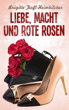 Liebe, Macht und rote Rosen (eBook, ePUB) - Teufl-Heimhilcher, Brigitte