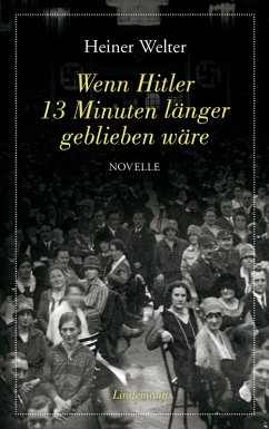 Wenn Hitler 13 Minuten länger geblieben wäre (eBook, PDF) - Welter, Heiner