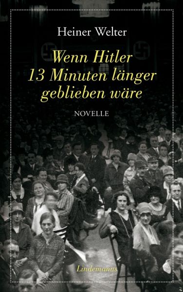 Wenn Hitler 13 Minuten länger geblieben wäre (eBook, PDF) Wenn Hitler 13 Minuten länger geblieben wäre (eBook, PDF)