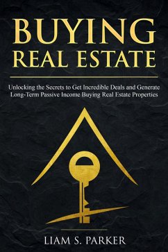 Buying Real Estate: Unlocking the Secrets to Get Incredible Deals and Generate Long-Term Passive Income Buying Real Estate Properties (Real Estate Revolution, #4) (eBook, ePUB) - Parker, Liam S.