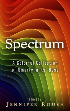 Spectrum (SmartyPants Spectrum Series, #1) (eBook, ePUB) - Roush, Jennifer; Pal, Sunayna; Pittman, M. D.; Covey, Harvey L.; Tetrick, Lauren; Mattingly, Alex; Black, Kerry E. B.; Ford, Michelle; Houghton, Carrie; Adams, Cammie; Wynn-Waller, Trina; Jensen, S. C.; Reynolds, Chris; Mueller, Leah; Caile, Dani J.; Tuthill, Trish; Grosset, Mary; Jabrailova, Aliya; Kemraj, Nerisha; Davidson, Karin; Schultz, Eva; Meadows, Gale; Merrigan, Jamie; Daniels, B. L.; Moylan, Daniel J.; Clark, Tim; McNeill, Bob; Miner, T. A.