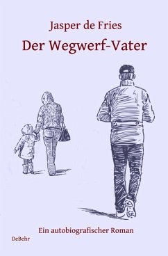 Der Wegwerf-Vater - Ein autobiografischer Roman (eBook, ePUB) - de Fries, Jasper