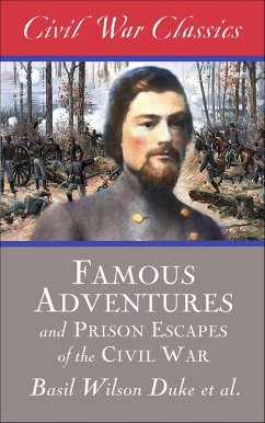 Famous Adventures and Prison Escapes of the Civil War (eBook, ePUB) - Duke, Basil Wilson Famous Adventures and Prison Escapes of the Civil War (eBook, ePUB) - Duke, Basil Wilson