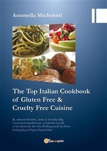 The Top Italian Cookbook of Gluten Free & Cruelty Free Cuisine (eBook, ePUB) - Michelotti, Antonella