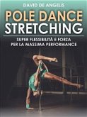 Pole Dance Stretching - Super Flessibilità e Forza per la Massima Performance (eBook, ePUB)