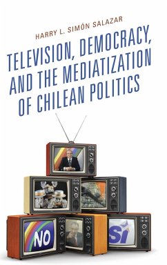 Television, Democracy, and the Mediatization of Chilean Politics - Simón Salazar, Harry L.