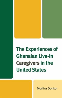 The Experiences of Ghanaian Live-in Caregivers in the United States - Donkor, Martha