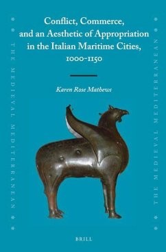Conflict, Commerce, and an Aesthetic of Appropriation in the Italian Maritime Cities, 1000-1150 - Mathews, Karen Rose