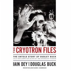 The Cryotron Files: The Untold Story of Dudley Buck, Cold War Computer Scientist and Microchip Pioneer - Dey, Iain; Buck, Douglas