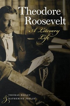 Theodore Roosevelt: A Literary Life - Bailey, Thomas; Joslin, Katherine