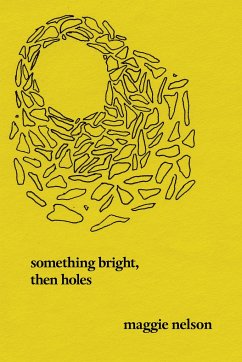 Something Bright, Then Holes - Nelson, Maggie