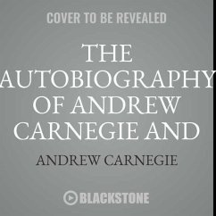 The Autobiography of Andrew Carnegie and the Gospel of Wealth - Carnegie, Andrew
