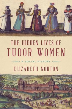 The Hidden Lives of Tudor Women - Norton, Elizabeth