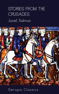 Stories from the Crusades (Serapis Classics) (eBook, ePUB) - Kelman, Janet