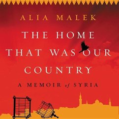 The Home That Was Our Country: A Memoir of Syria - Malek, Alia