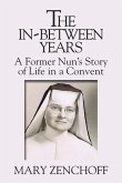 The In-Between Years: A Former Nun's Story of Life in a Convent
